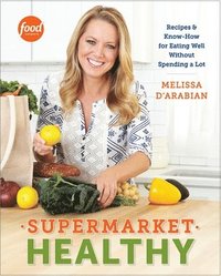 bokomslag Supermarket Healthy: Recipes and Know-How for Eating Well Without Spending a Lot: A Cookbook