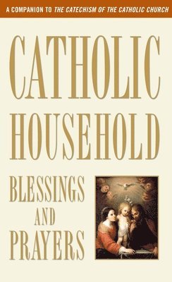 bokomslag Catholic Household Blessings and Prayers: A Companion to the Catechism of the Catholic Church