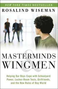 bokomslag Masterminds and Wingmen: Helping Our Boys Cope with Schoolyard Power, Locker-Room Tests, Girlfriends, andthe New Rules of Boy World