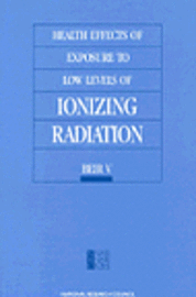 Committee on the Biological Effects of Ionizing Radiation (BEIR V), Commission on Life Sciences, National Research Council, Division on Earth and Life Studies - Health Effects of Exposure to Low Levels of Ionizing Radiation, Häftad
