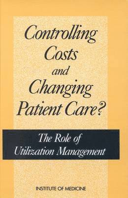 Institute of Medicine, Committee on Utilization Management by T, Institute Of Medicine, Committee on Utilization Management by Third Parties - Controlling Costs and Changing Patient Care?, Häftad