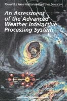 National Research Council, Division on Engineering and Physical Sci, Division on Engineering and Physical Sciences, Commission on Engineering and Technical Systems, National Weather Service Modernization Committee - An Assessment of the Advanced Weather Interactive Processing System, Häftad