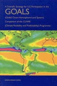 bokomslag A Scientific Strategy for U.S. Participation in the GOALS (Global Ocean-Atmosphere-Land System) Component of the CLIVAR (Climate Variability and Predictability) Programme