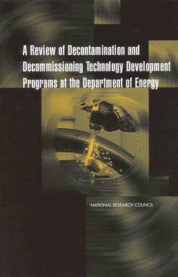 bokomslag A Review of Decontamination and Decommissioning Technology Development Programs at the Department of Energy