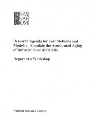 bokomslag Research Agenda for Test Methods and Models to Simulate the Accelerated Aging of Infrastructure Materials
