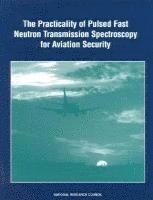National Research Council, Division on Engineering and Physical Sci, Division on Engineering and Physical Sciences, National Materials Advisory Board, Commission on Engineering and Technical Systems, Panel on Assessment of the Practicality of Pulsed Fast Neutron Transmission Spectroscopy for Aviation Security - The Practicality of Pulsed Fast Neutron Transmission Spectroscopy for Aviation Security, Häftad