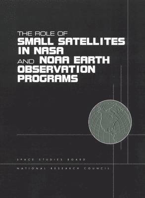 National Research Council, and Applications Commission on Physical Sciences, Mathematics, Space Studies Board, Committee on Earth Studies - Role of Small Satellites in NASA and NOAA Earth Observation Programs, Häftad