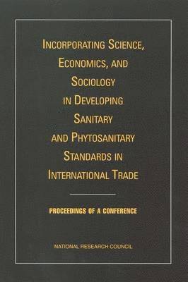 Board on Agriculture and Natural Resources, Division on Earth and Life Studies, National Research Council, National Academy of Sciences - Incorporating Science, Economics, and Sociology in Developing Sanitary and Phytosanitary Standards in International Trade, Häftad