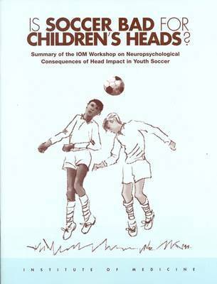 Institute of Medicine, Board on Neuroscience and Behavioral Health, Janet E. Joy, Margie Patlak, Board on Neuroscience and Behavioral Hea, Institute Of Medicine, Janet E Joy - Is Soccer Bad for Children's Heads?, Häftad