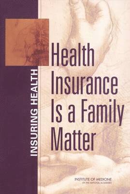 Institute of Medicine, Board on Health Care Services, Committee on the Consequences of Uninsurance, Institute Of Medicine, Board On Health Care Services - Health Insurance is a Family Matter, Häftad