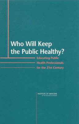 Institute of Medicine, Board on Health Promotion and Disease Prevention, Committee on Educating Public Health Professionals for the 21st Century, Board on Health Promotion and Disease Pr, Institute Of Medicine, Lyla M. Hernandez, Linda Rosenstock, Kristine Gebbie, Lyla M Hernandez - Who Will Keep the Public Healthy?, Inbunden