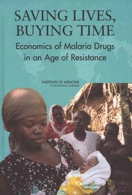 Institute of Medicine, Board on Global Health, Committee on the Economics of Antimalarial Drugs, Institute Of Medicine, Board On Global Health, Hellen Gelband, Claire B. Panosian, Kenneth J. Arrow, Claire B Panosian, Kenneth J Arrow - Saving Lives, Buying Time, Inbunden