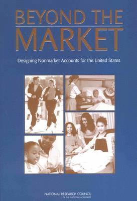 National Research Council, Division of Behavioral and Social Sciences and Education, Committee on National Statistics, Panel to Study the Design of Nonmarket Accounts, Division of Behavioral and Social Scienc, Committee On National Statistics, Christopher Mackie, Katharine G. Abraham, Katharine G Abraham - Beyond the Market, Häftad
