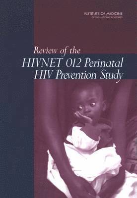 Institute of Medicine, Board on Population Health and Public Health Practice, Committee on Reviewing the HIVNET 012 Perinatal HIV Prevention Study, Board on Population Health and Public He, Institute Of Medicine, Committee on Reviewing the Hivnet 012 Perinatal HIV Prevention Study - Review of the HIVNET 012 Perinatal HIV Prevention Study, Häftad