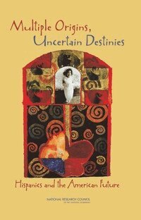 National Research Council, Division of Behavioral and Social Sciences and Education, Committee on Population, Panel on Hispanics in the United States, Faith Mitchell, Marta Tienda - Multiple Origins, Uncertain Destinies, Inbunden