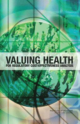 Institute of Medicine, Board on Health Care Services, and Safety Regulation Committee to Evaluate Measures of Health Benefits for Environmental, Health, Institute Of Medicine, Board On Health Care Services, Committee to Evaluate Measures of Health Benefits for Environmental Health and Safety Regulation, Robert S. Lawrence, Lisa A. Robinson, Wilhelmine Miller, Robert S Lawrence, Lisa A Robinson - Valuing Health for Regulatory Cost-Effectiveness Analysis, Inbunden