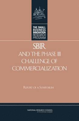 National Research Council, Policy and Global Affairs, and Innovation: An Assessment of the Small Business Innovation Research Program Committee on Capitalizing on Science, Technology, Policy And Global Affairs, Committee on Capitalizing on Science Technology and Innovation an Assessment of the Small Business Innovation Research Program, Charles W. Wessner, Charles W Wessner - SBIR and the Phase III Challenge of Commercialization, Häftad