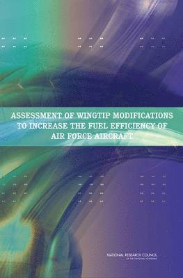 Committee on Assessment of Aircraft Winglets for Large Aircraft Fuel Efficiency, Air Force Studies Board, Division on Engineering and Physical Sciences, National Research Council, National Academy of Sciences, Division on Engineering and Physical Sci - Assessment of Wingtip Modifications to Increase the Fuel Efficiency of Air Force Aircraft, Häftad