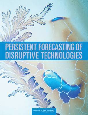Committee on Forecasting Future Disruptive Technologies, Air Force Studies Board, Division on Engineering and Physical Sciences, National Research Council, Division on Engineering and Physical Sci - Persistent Forecasting of Disruptive Technologies, Häftad