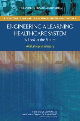 National Academy of Engineering, Institute of Medicine, National Academy Of Engineering, Institute Of Medicine, J. Michael McGinnis, LeighAnne Olsen, W. Alexander Goolsby, Claudia Grossmann, J Michael McGinnis, Leighanne Olsen, W Alexander Goolsby - Engineering a Learning Healthcare System, Häftad