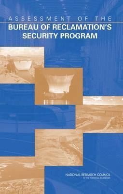 Committee to Assess the Bureau of Reclamation's Security Program, Board on Infrastructure and the Constructed Environment, Division on Engineering and Physical Sciences, National Research Council, Division on Engineering and Physical Sci, Committee on the Assessment of the Bureau of Reclamation's Security Program - Assessment of the Bureau of Reclamation's Security Program, Häftad