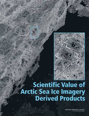 National Research Council, Division on Earth and Life Studies, Polar Research Board, and National Security Committee on Climate, Energy, Committee on the Scientific Value of Arctic Sea Ice Imagery Derived Products, Division On Earth And Life Studies, Committee on Climate Energy and National Security - Scientific Value of Arctic Sea Ice Imagery Derived Products, Häftad