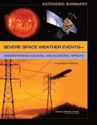 National Research Council, Division on Engineering and Physical Sciences, Space Studies Board, Committee on the Societal and Economic Impacts of Severe Space Weather Events: A Workshop, Division on Engineering and Physical Sci, Committee on the Societal and Economic Impacts of Severe Space Weather Events a Workshop - Severe Space Weather Events—Understanding Societal and Economic Impacts, Häftad