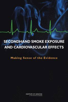 Institute of Medicine, Board on Population Health and Public Health Practice, Committee on Secondhand Smoke Exposure and Acute Coronary Events, Board on Population Health and Public He, Institute Of Medicine - Secondhand Smoke Exposure and Cardiovascular Effects, Häftad