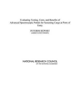 National Research Council, Division on Earth and Life Studies, Nuclear and Radiation Studies Board, Committee on Advanced Spectroscopic Portals, Division On Earth And Life Studies, Nuclear And Radiation Studies Board - Evaluating Testing, Costs, and Benefits of Advanced Spectroscopic Portals for Screening Cargo at Ports of Entry, Häftad