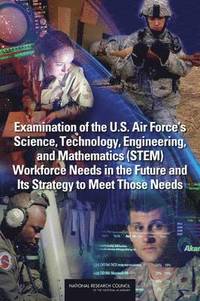 bokomslag Examination of the U.S. Air Force's Science, Technology, Engineering, and Mathematics (STEM) Workforce Needs in the Future and Its Strategy to Meet Those Needs