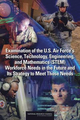 National Research Council, Division on Engineering and Physical Sciences, Air Force Studies Board, and Mathematics (STEM) Workforce Needs in the Future and Its Strategy to Meet Those Needs Committee on Examination of the U.S. Air Force's Science, Technology, Engineering, Division on Engineering and Physical Sci, Committee on Examination of the U S Air Force's Science Technology Engineering and Mathematics (Stem) Workforce Needs in the Future and Its Strategy to Meet Those Needs - Examination of the U.S. Air Force's Science, Technology, Engineering, and Mathematics (STEM) Workforce Needs in the Future and Its Strategy to Meet Those Needs, Häftad