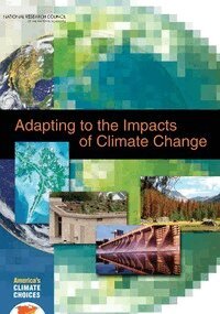 National Research Council, Division on Earth and Life Studies, Board on Atmospheric Sciences and Climate, America's Climate Choices: Panel on Adapting to the Impacts of Climate Change - Adapting to the Impacts of Climate Change, Häftad