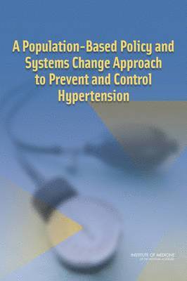 Institute of Medicine, Board on Population Health and Public Health Practice, Committee on Public Health Priorities to Reduce and Control Hypertension in the U.S. Population, Board on Population Health and Public He, Institute Of Medicine, Committee on Public Health Priorities to Reduce and Control Hypertension in the U S Population - Population-Based Policy and Systems Change Approach to Prevent and Control Hypertension, Häftad