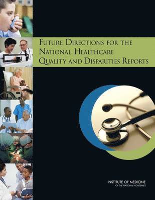 Future Directions for the National Healthcare Quality and Disparities Reports 1