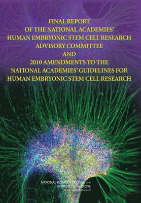 Final Report of the National Academies' Human Embryonic Stem Cell Research Advisory Committee and 2010 Amendments to the National Academies' Guidelines for Human Embryonic Stem Cell Research 1