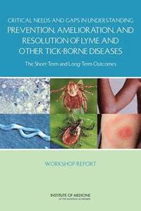 bokomslag Critical Needs and Gaps in Understanding Prevention, Amelioration, and Resolution of Lyme and Other Tick-Borne Diseases
