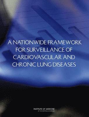 Institute of Medicine, Board on Population Health and Public Health Practice, Committee on a National Surveillance System for Cardiovascular and Select Chronic Diseases, Board on Population Health and Public He, Institute Of Medicine - Nationwide Framework for Surveillance of Cardiovascular and Chronic Lung Diseases, Häftad