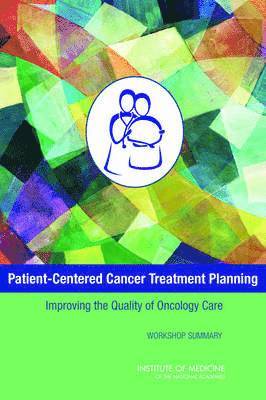 Institute of Medicine, Board on Health Care Services, National Cancer Policy Forum, Institute Of Medicine, Board On Health Care Services, Sharyl J. Nass, Erin Balogh, Margie Patlak - Patient-Centered Cancer Treatment Planning, Häftad