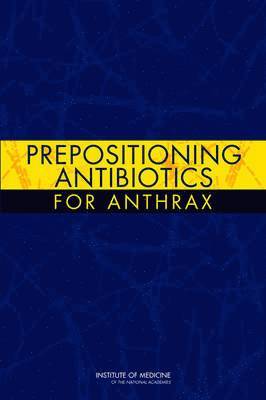 Institute of Medicine, Board on Health Sciences Policy, Committee on Prepositioned Medical Countermeasures for the Public, Institute Of Medicine, Board On Health Sciences Policy, Robert R. Bass, Tia Powell, Kristin Viswanathan, Clare Stroud, Robert R Bass - Prepositioning Antibiotics for Anthrax, Häftad