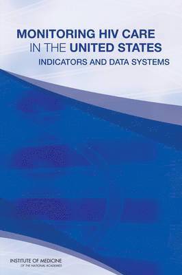 Institute of Medicine, Board on Population Health and Public Health Practice, Committee to Review Data Systems for Monitoring HIV Care, Board on Population Health and Public He, Institute Of Medicine, Committee to Review Data Systems for Monitoring Hiv Care, Carol Mason Spicer, Morgan A. Ford, Morgan A Ford - Monitoring HIV Care in the United States, Häftad