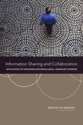 Institute of Medicine, Board on Health Sciences Policy, Planning Committee on Information–Sharing Models and Guidelines for Collaboration: Applications to an Integrated One Health Biosurveillance Strategy—A Workshop, Institute Of Medicine, Board On Health Sciences Policy, Planning Committee on Information-Sharing Models and Guidelines for Collaboration Applications to an Integrated One Health Biosurveillance Strategy--A Workshop, Steve Olson, Deepali M. Patel - Information Sharing and Collaboration, Häftad