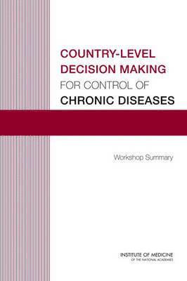 Institute of Medicine, Board on Global Health, Institute Of Medicine, Board On Global Health, Alexandra Beatty - Country-Level Decision Making for Control of Chronic Diseases, Häftad