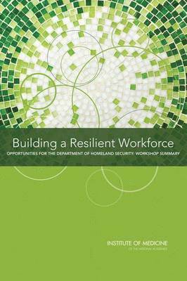 Institute of Medicine, Board on Health Sciences Policy, Planning Committee on Workforce Resiliency Programs, Institute Of Medicine, Board On Health Sciences Policy, Rachel M. Taylor, Heather M. Colvin - Building a Resilient Workforce, Häftad