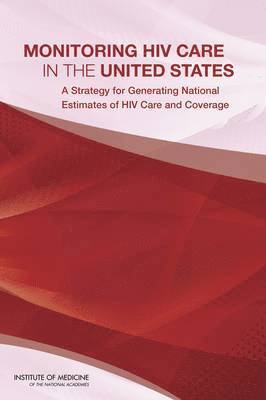 Institute of Medicine, Board on Population Health and Public Health Practice, Committee to Review Data Systems for Monitoring HIV Care, Board on Population Health and Public He, Institute Of Medicine, Committee to Review Data Systems for Monitoring Hiv Care, Carol Mason Spicer, Morgan A. Ford, Morgan A Ford - Monitoring HIV Care in the United States, Häftad