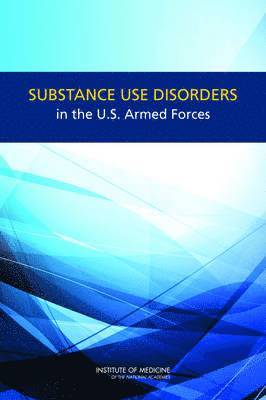 and Management of Substance Committee on Prevention, Diagnosis, Treatment, Board on the Health of Select Populations, Institute of Medicine, Board on the Health of Select Population, Institute Of Medicine, Committee on Prevention Diagnosis Treatment and Management of Substance Use Disorders in the U S Armed Forces, Charles P. O'Brien, Maryjo Oster, Emily Morden, Charles P O'Brien - Substance Use Disorders in the U.S. Armed Forces, Häftad