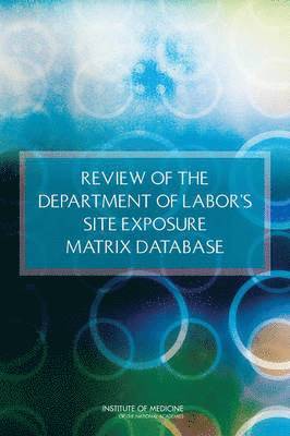 Institute of Medicine, Board on the Health of Select Populations, Committee on the Review of the Department of Labor's Site Exposure Matrix (SEM) Database, Board on the Health of Select Population, Institute Of Medicine, Committee on the Review of the Department of Labor's Site Exposure Matrix (Sem) Database - Review of the Department of Labor's Site Exposure Matrix Database, Häftad