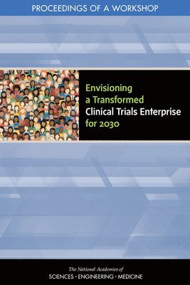 Envisioning a Transformed Clinical Trials Enterprise for 2030 1