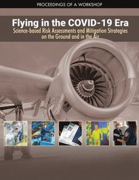 bokomslag Flying in the COVID-19 Era: Science-based Risk Assessments and Mitigation Strategies on the Ground and in the Air