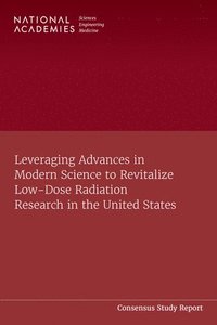 bokomslag Leveraging Advances in Modern Science to Revitalize Low-Dose Radiation Research in the United States