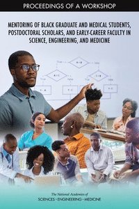 bokomslag Mentoring of Black Graduate and Medical Students, Postdoctoral Scholars, and Early-Career Faculty in Science, Engineering, and Medicine